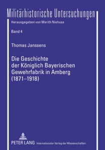 Title: Die Geschichte der Königlich Bayerischen Gewehrfabrik in Amberg (1871-1918)
