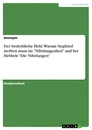 Titel: Der bedrohliche Held. Warum Siegfried sterben muss im "Nibelungenlied" und bei Hebbels "Die Nibelungen"